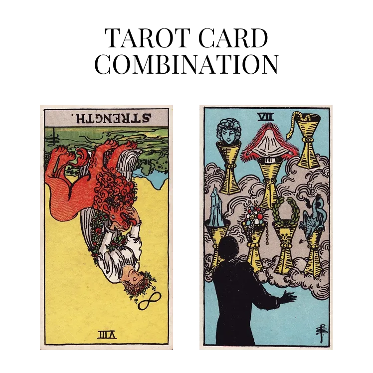 strength reversed and seven of cups tarot cards combination meaning