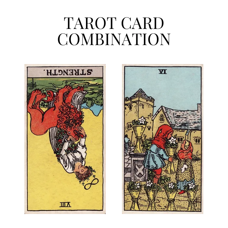 strength reversed and six of cups tarot cards combination meaning