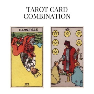 strength reversed and six of pentacles tarot cards combination meaning