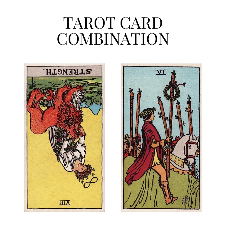 strength reversed and six of wands tarot cards combination meaning