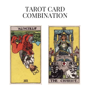 strength reversed and the chariot tarot cards combination meaning
