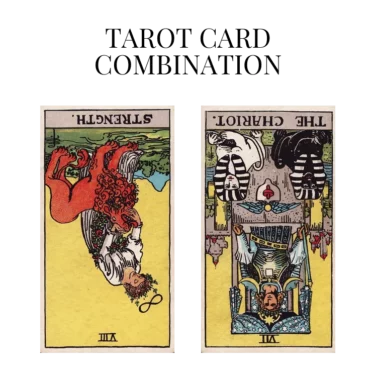 strength reversed and the chariot reversed tarot cards combination meaning