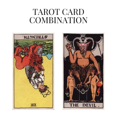 strength reversed and the devil tarot cards combination meaning