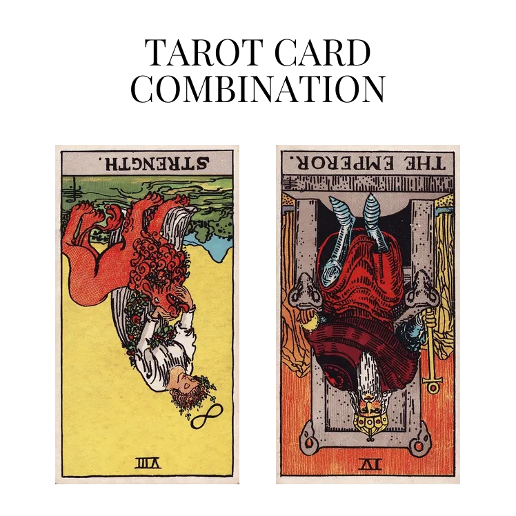 strength reversed and the emperor reversed tarot cards combination meaning