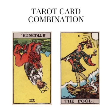strength reversed and the fool tarot cards combination meaning