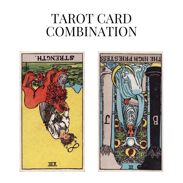 strength reversed and the high priestess reversed tarot cards combination meaning