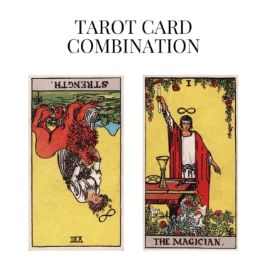 strength reversed and the magician tarot cards combination meaning