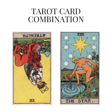 strength reversed and the star tarot cards combination meaning