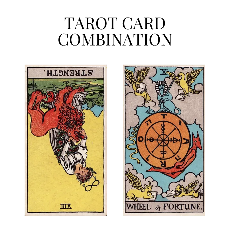 strength reversed and wheel of fortune tarot cards combination meaning