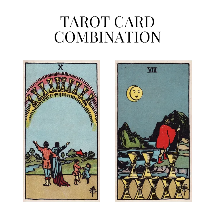 ten of cups and eight of cups tarot cards combination meaning