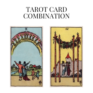 ten of cups and four of wands tarot cards combination meaning