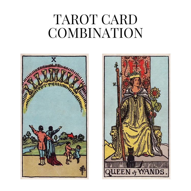 ten of cups and queen of wands tarot cards combination meaning