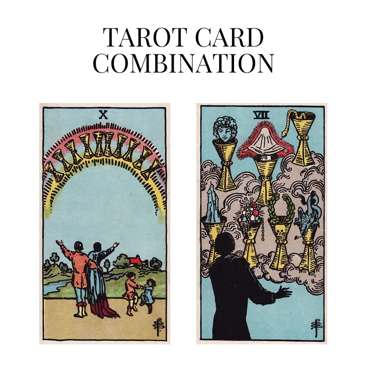 ten of cups and seven of cups tarot cards combination meaning