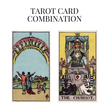 ten of cups and the chariot tarot cards combination meaning