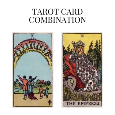 ten of cups and the empress tarot cards combination meaning
