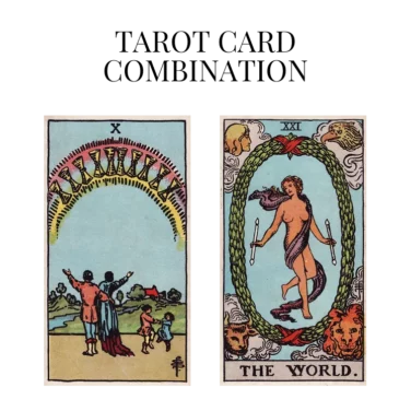 ten of cups and the world tarot cards combination meaning