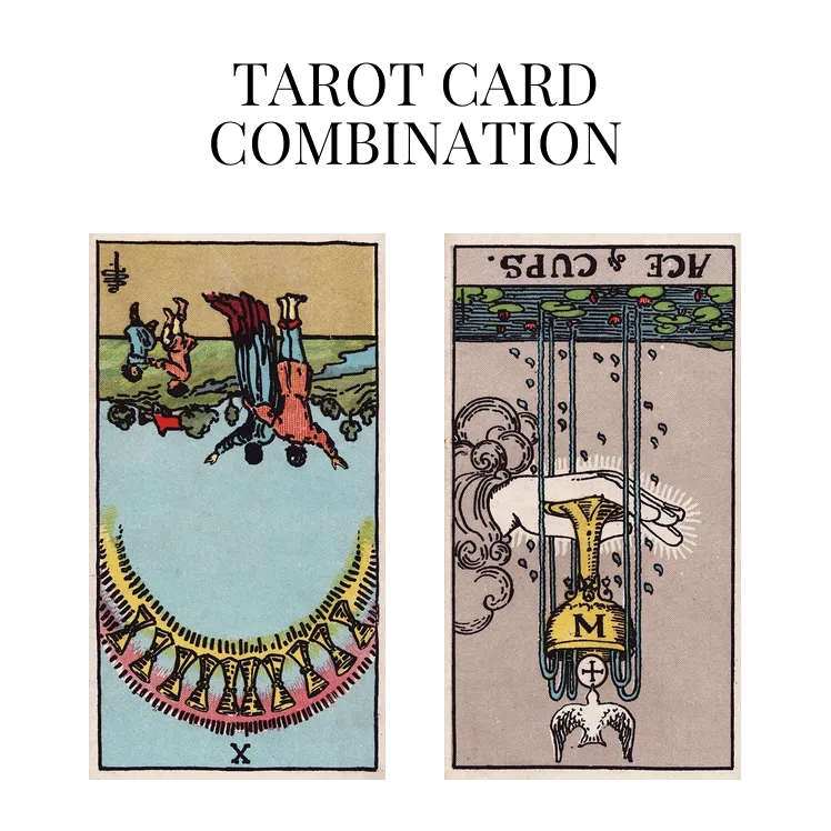 ten of cups reversed and ace of cups reversed tarot cards combination meaning