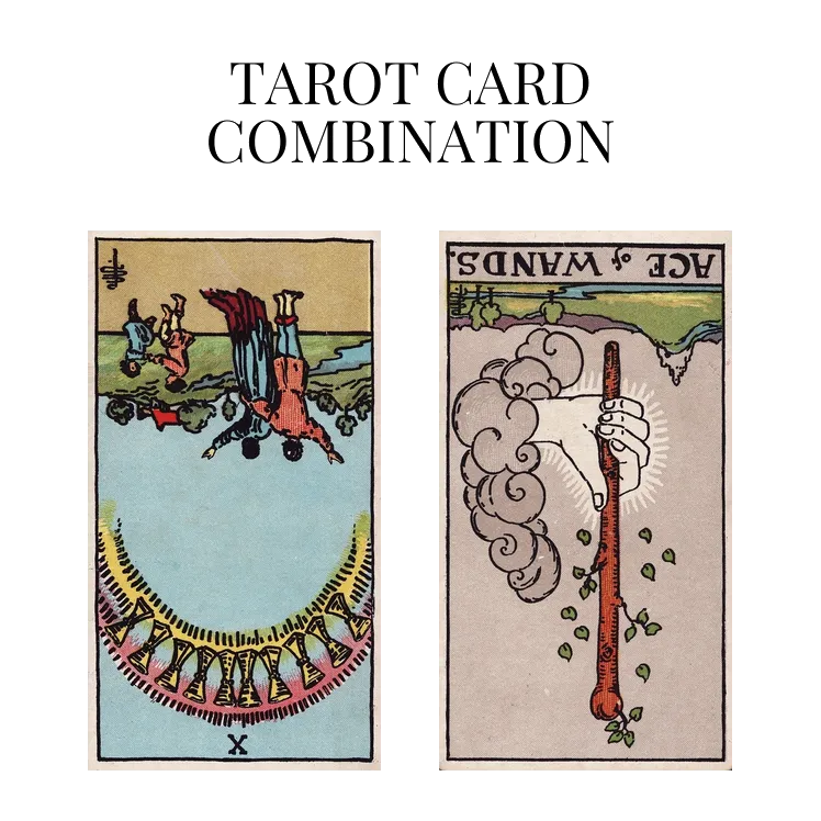 ten of cups reversed and ace of wands reversed tarot cards combination meaning