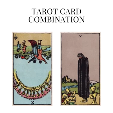 ten of cups reversed and five of cups tarot cards combination meaning