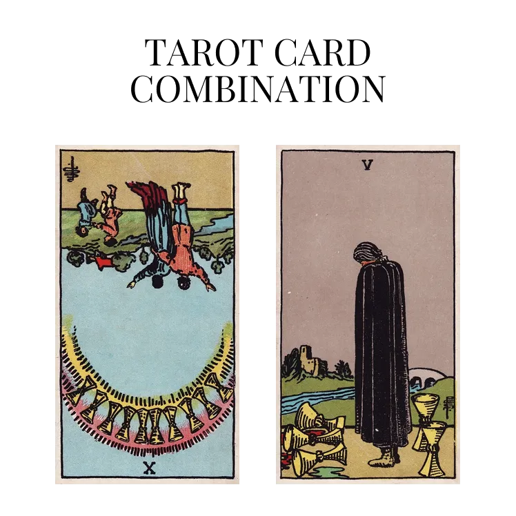 ten of cups reversed and five of cups tarot cards combination meaning