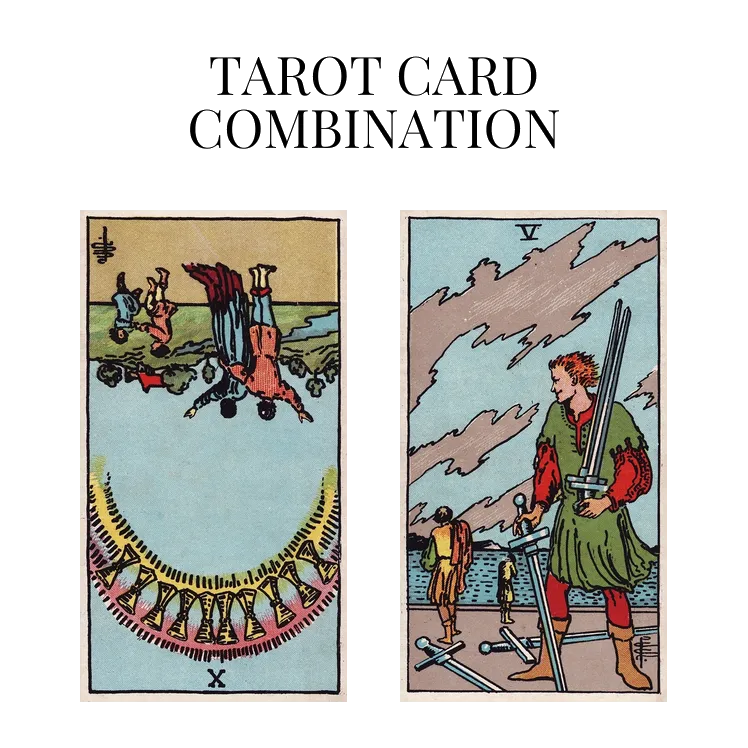 ten of cups reversed and five of swords tarot cards combination meaning