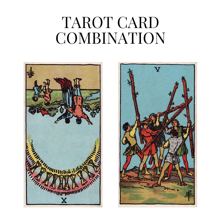 ten of cups reversed and five of wands tarot cards combination meaning