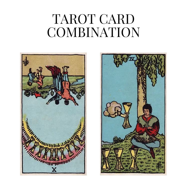 ten of cups reversed and four of cups tarot cards combination meaning