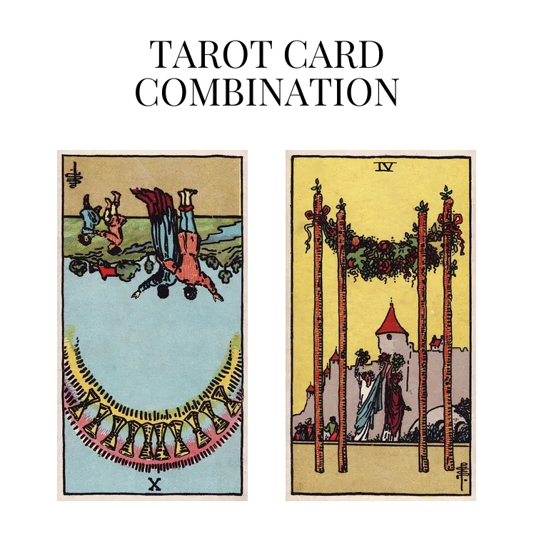 ten of cups reversed and four of wands tarot cards combination meaning