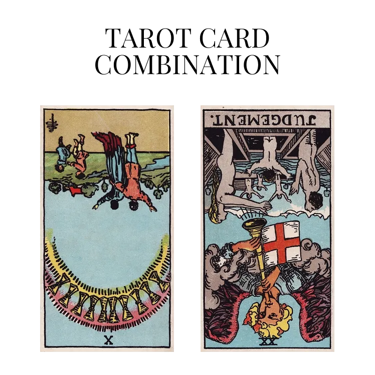 ten of cups reversed and judgement reversed tarot cards combination meaning