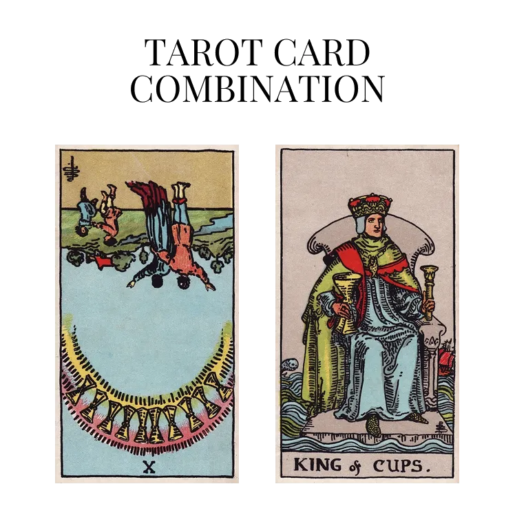 ten of cups reversed and king of cups tarot cards combination meaning