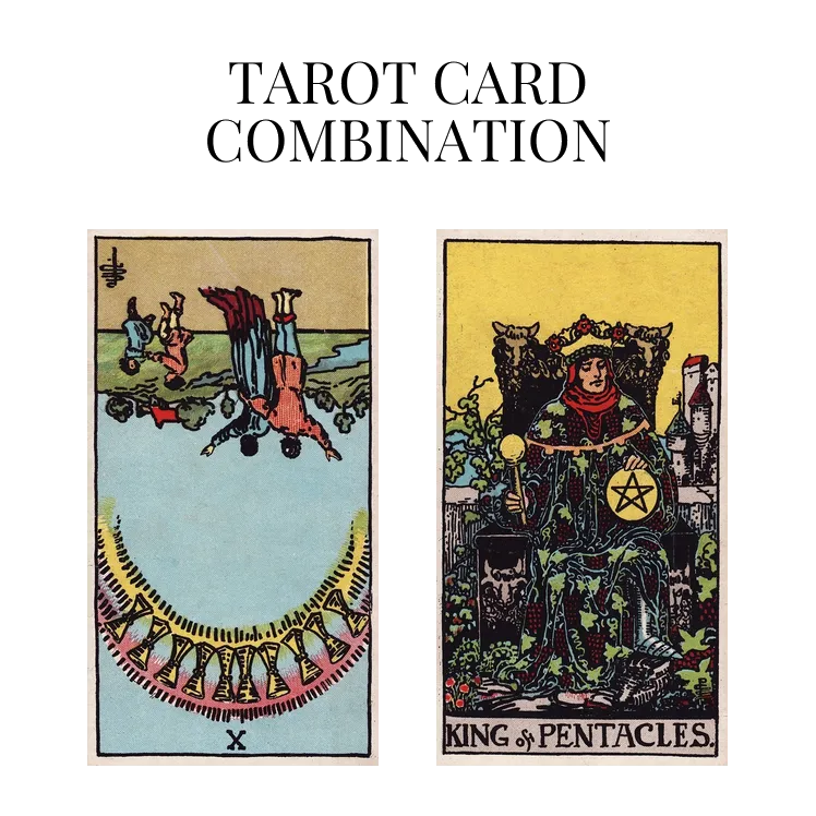 ten of cups reversed and king of pentacles tarot cards combination meaning