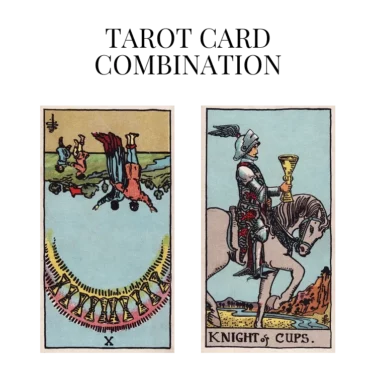 ten of cups reversed and knight of cups tarot cards combination meaning
