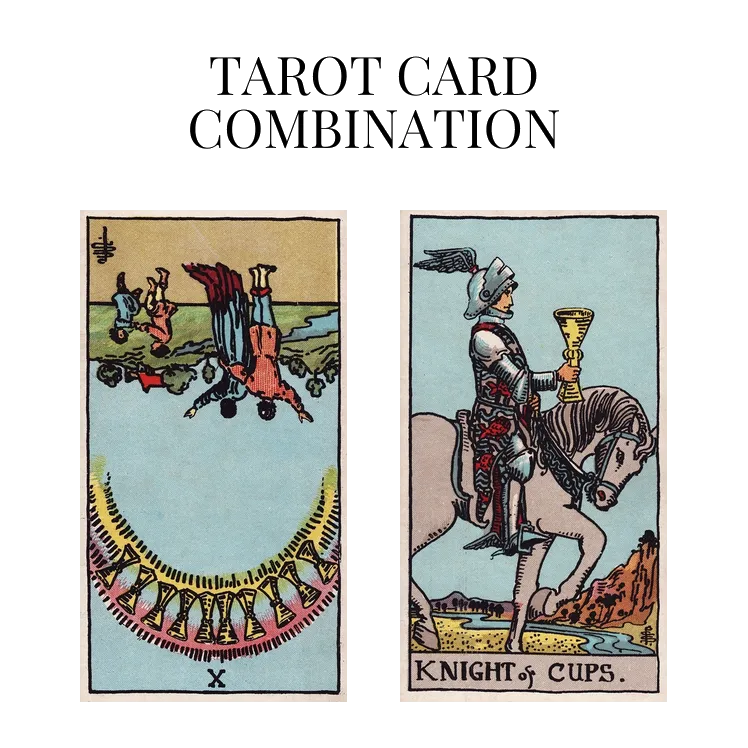 ten of cups reversed and knight of cups tarot cards combination meaning