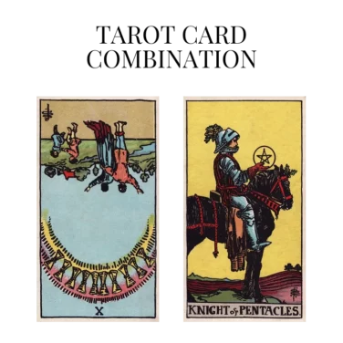 ten of cups reversed and knight of pentacles tarot cards combination meaning