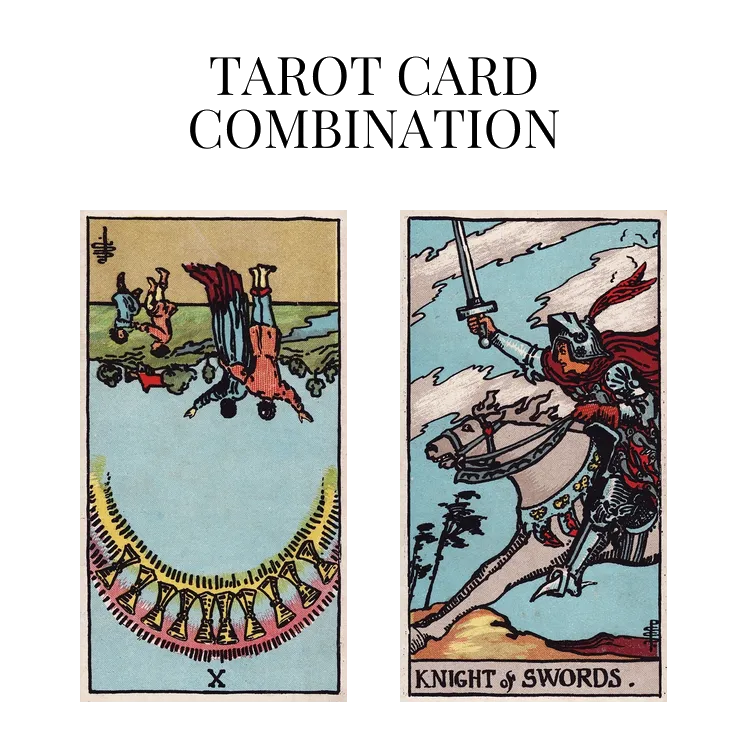 ten of cups reversed and knight of swords tarot cards combination meaning