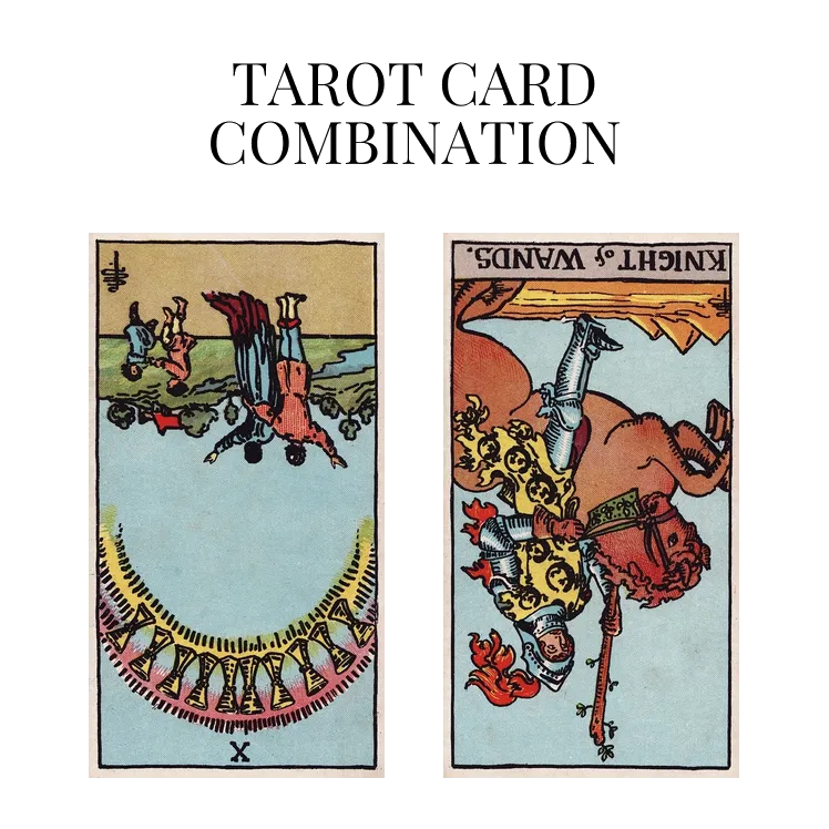 ten of cups reversed and knight of wands reversed tarot cards combination meaning