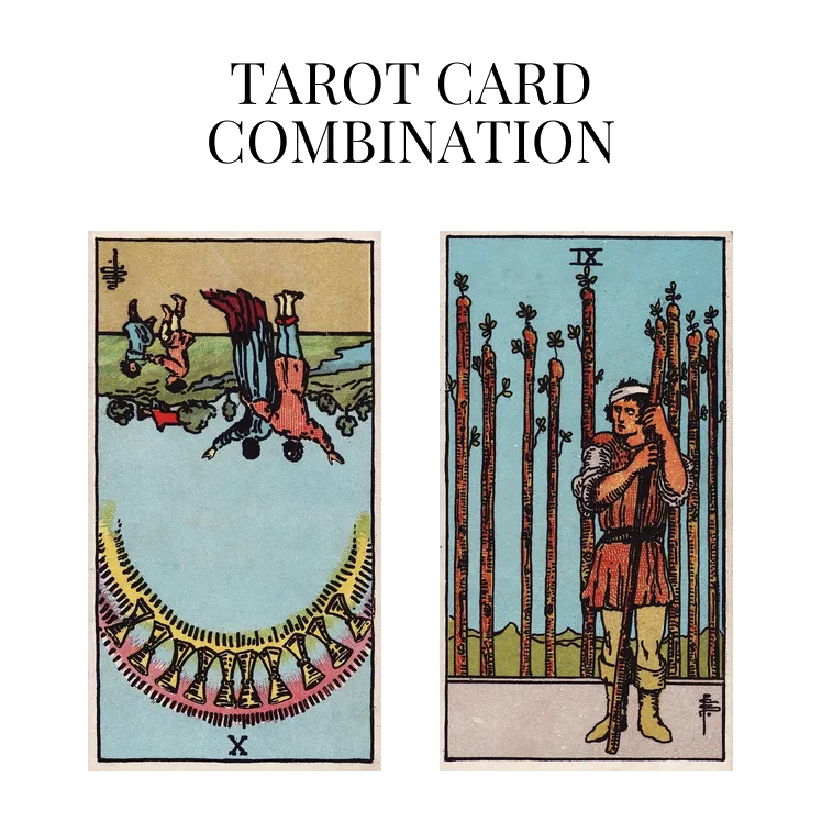 ten of cups reversed and nine of wands tarot cards combination meaning
