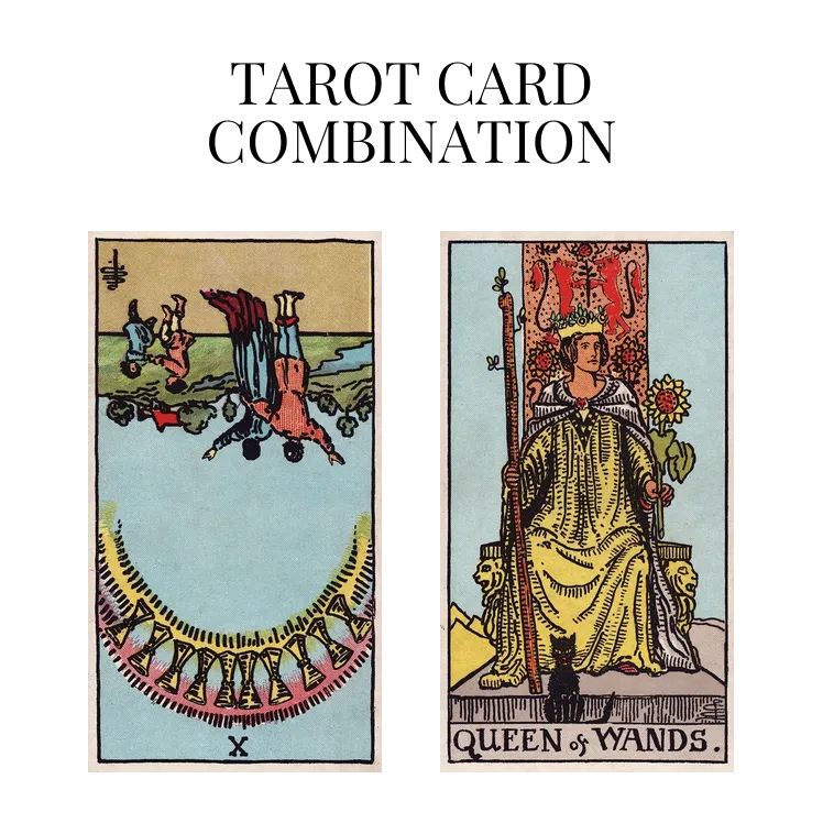 ten of cups reversed and queen of wands tarot cards combination meaning