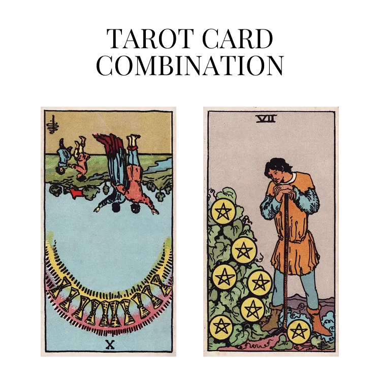 ten of cups reversed and seven of pentacles tarot cards combination meaning