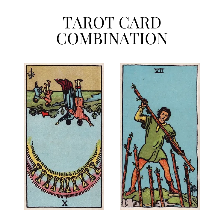ten of cups reversed and seven of wands tarot cards combination meaning