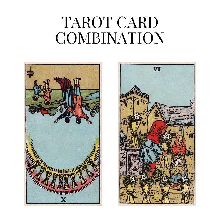 ten of cups reversed and six of cups tarot cards combination meaning