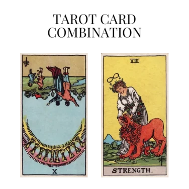 ten of cups reversed and strength tarot cards combination meaning