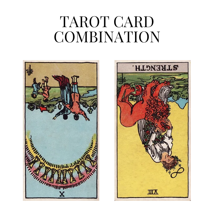 ten of cups reversed and strength reversed tarot cards combination meaning