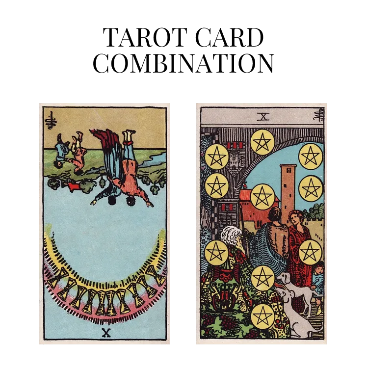ten of cups reversed and ten of pentacles tarot cards combination meaning