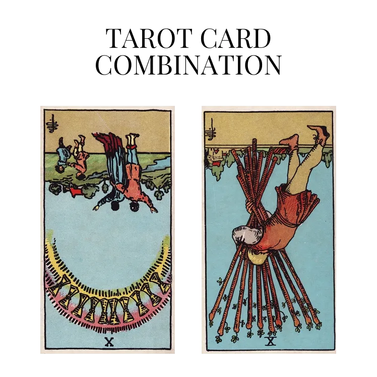 ten of cups reversed and ten of wands reversed tarot cards combination meaning