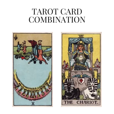 ten of cups reversed and the chariot tarot cards combination meaning