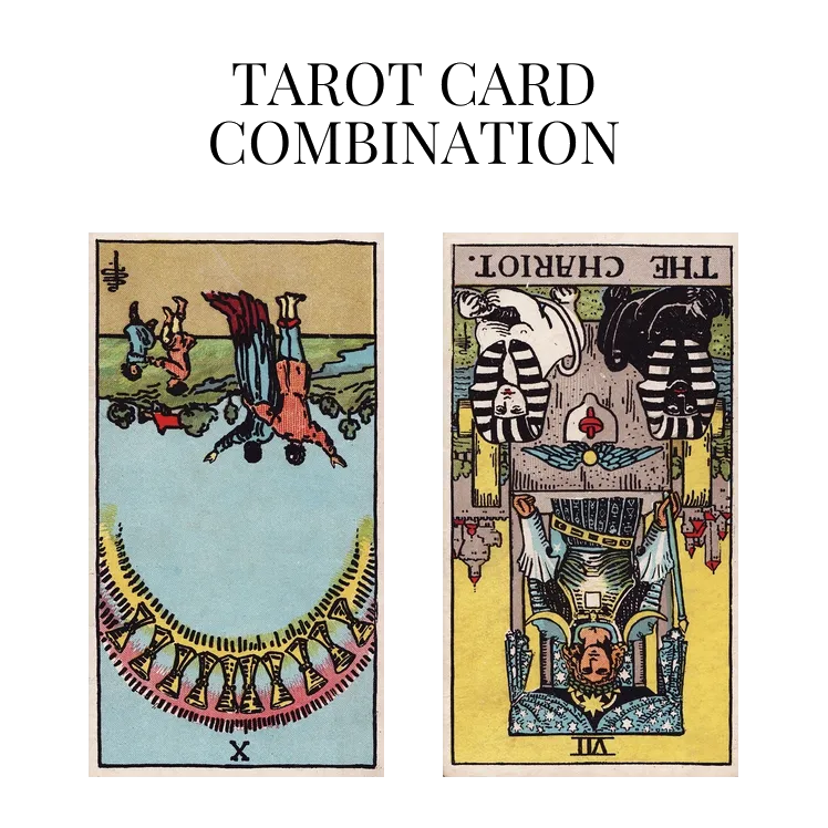 ten of cups reversed and the chariot reversed tarot cards combination meaning