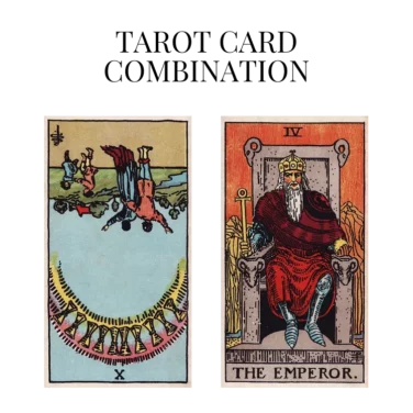 ten of cups reversed and the emperor tarot cards combination meaning