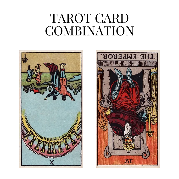 ten of cups reversed and the emperor reversed tarot cards combination meaning