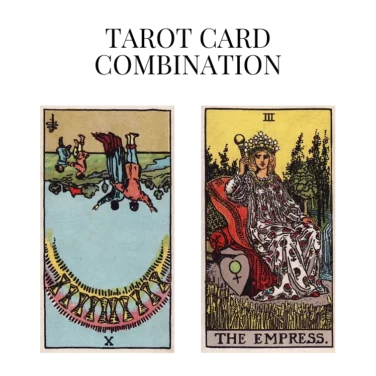 ten of cups reversed and the empress tarot cards combination meaning